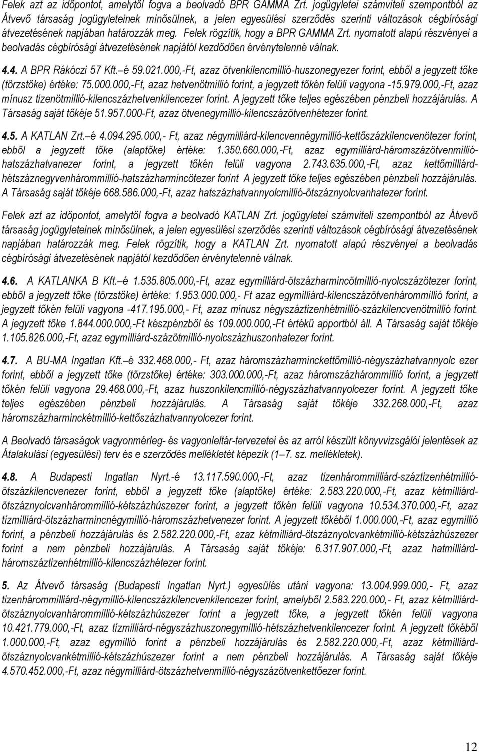 Felek rögzítik, hogy a BPR GAMMA Zrt. nyomatott alapú részvényei a beolvadás cégbírósági átvezetésének napjától kezdődően érvénytelenné válnak. 4.4. A BPR Rákóczi 57 Kft. é 59.021.
