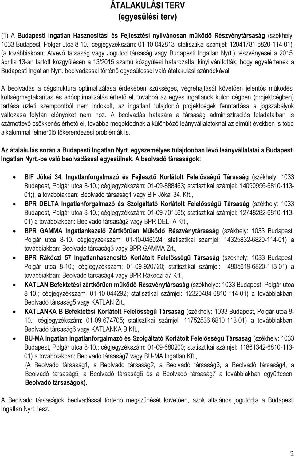 április 13-án tartott közgyűlésen a 13/2015 számú közgyűlési határozattal kinyilvánították, hogy egyetértenek a Budapesti Ingatlan Nyrt. beolvadással történő egyesüléssel való átalakulási szándékával.