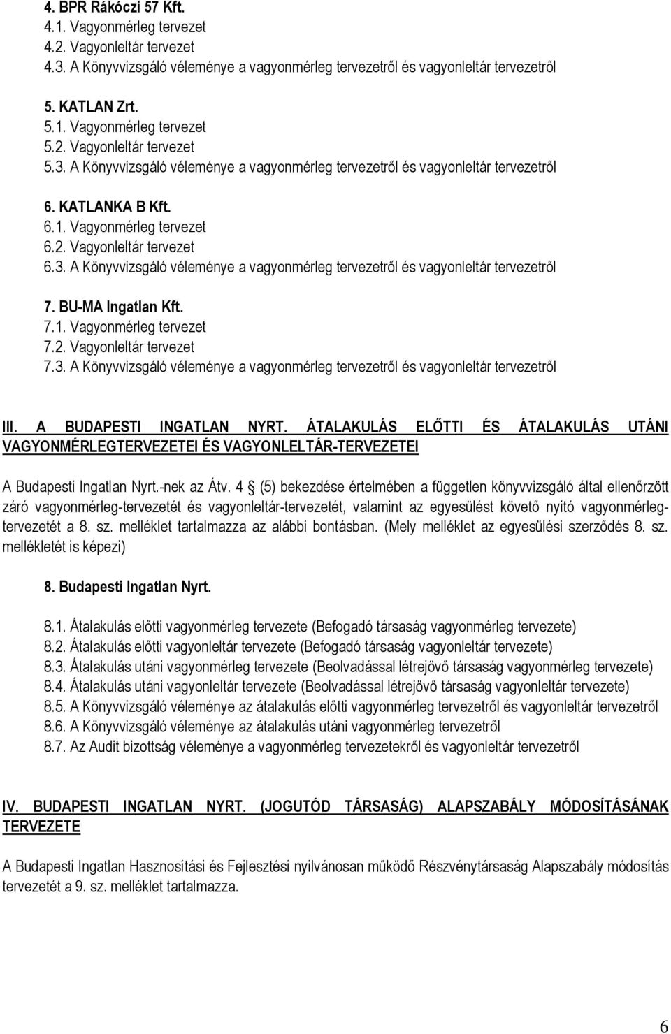 BU-MA Ingatlan Kft. 7.1. Vagyonmérleg tervezet 7.2. Vagyonleltár tervezet 7.3. A Könyvvizsgáló véleménye a vagyonmérleg tervezetről és vagyonleltár tervezetről III. A BUDAPESTI INGATLAN NYRT.