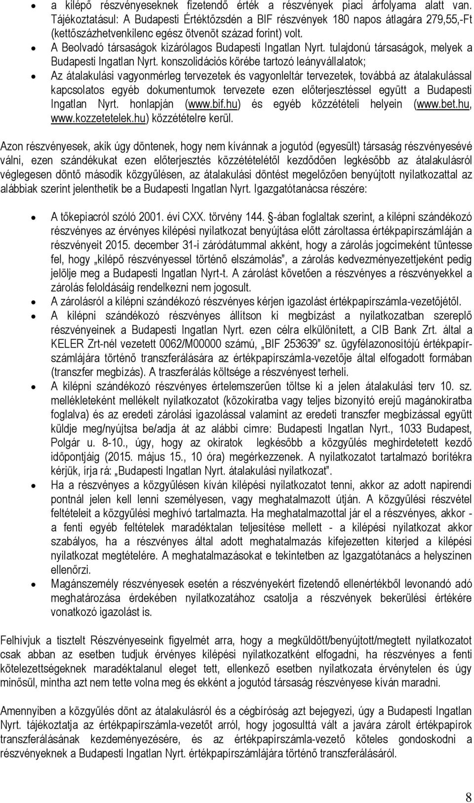 A Beolvadó társaságok kizárólagos Budapesti Ingatlan Nyrt. tulajdonú társaságok, melyek a Budapesti Ingatlan Nyrt.