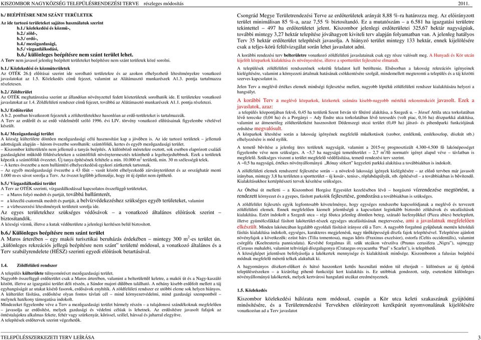 elıírásai szerint ide sorolható területekre és az azokon elhelyezhetı létesítményekre vonatkozó javaslatokat az 1.5. Közlekedés címő fejezet, valamint az Alátámasztó munkarészek A1.3.
