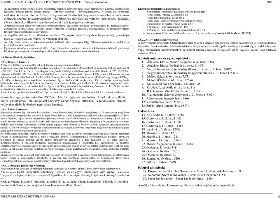 : bizonyos mővelési ág-változás, fatelepítés, -kivágás, stb.) a mindenkor illetékes természetvédelmi hatóság engedélye szükséges.
