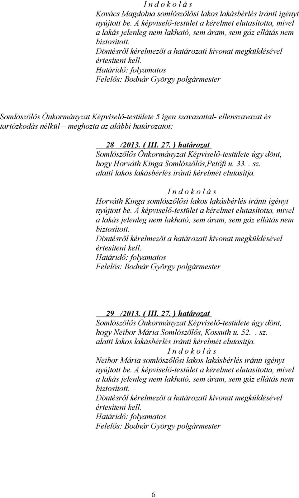 Somlószőlős Önkormányzat Képviselő-testülete 5 igen szavazattal- ellenszavazat és tartózkodás nélkül meghozta az alábbi határozatot: 28 /2013. ( III. 27.