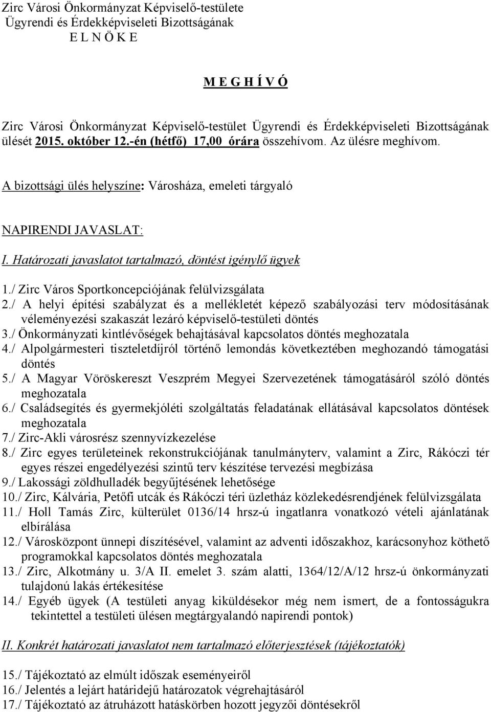 / Zirc Város Sportkoncepciójának felülvizsgálata 2./ A helyi építési szabályzat és a mellékletét képező szabályozási terv módosításának véleményezési szakaszát lezáró képviselő-testületi döntés 3.