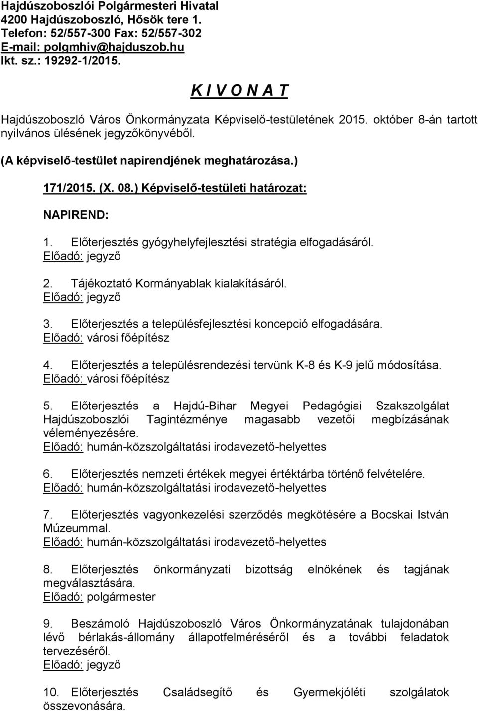 08.) Képviselő-testületi határozat: NAPIREND: 1. Előterjesztés gyógyhelyfejlesztési stratégia elfogadásáról. 2. Tájékoztató Kormányablak kialakításáról. 3.