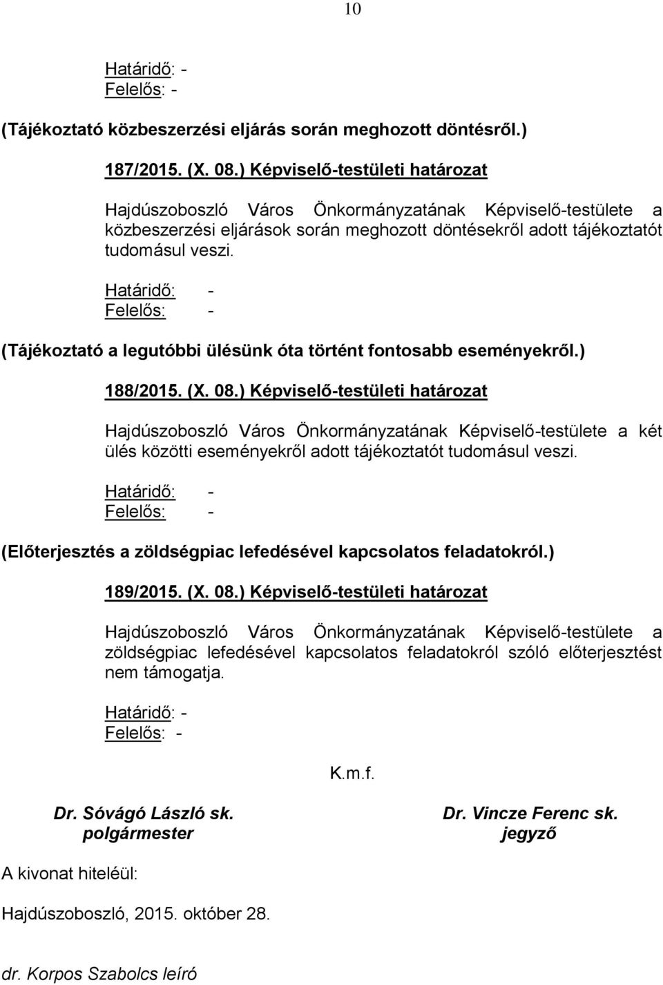 Határidő: - Felelős: - (Tájékoztató a legutóbbi ülésünk óta történt fontosabb eseményekről.) 188/2015. (X. 08.