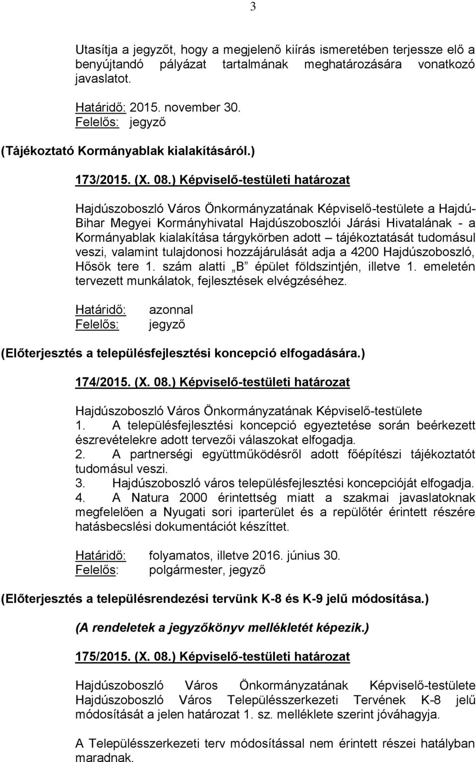 ) Képviselő-testületi határozat Hajdú- Bihar Megyei Kormányhivatal Hajdúszoboszlói Járási Hivatalának - a Kormányablak kialakítása tárgykörben adott tájékoztatását tudomásul veszi, valamint