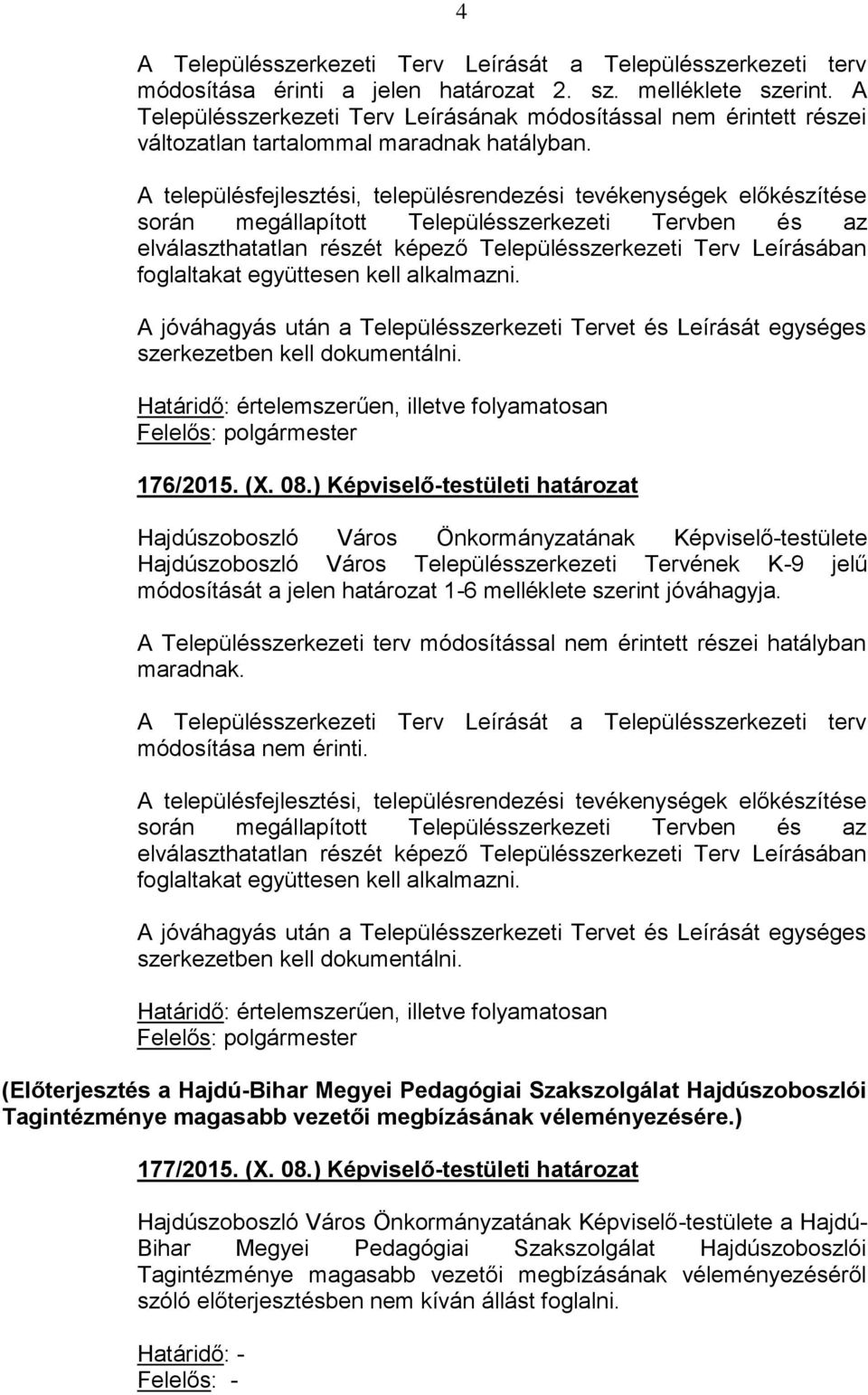 A településfejlesztési, településrendezési tevékenységek előkészítése során megállapított Településszerkezeti Tervben és az elválaszthatatlan részét képező Településszerkezeti Terv Leírásában