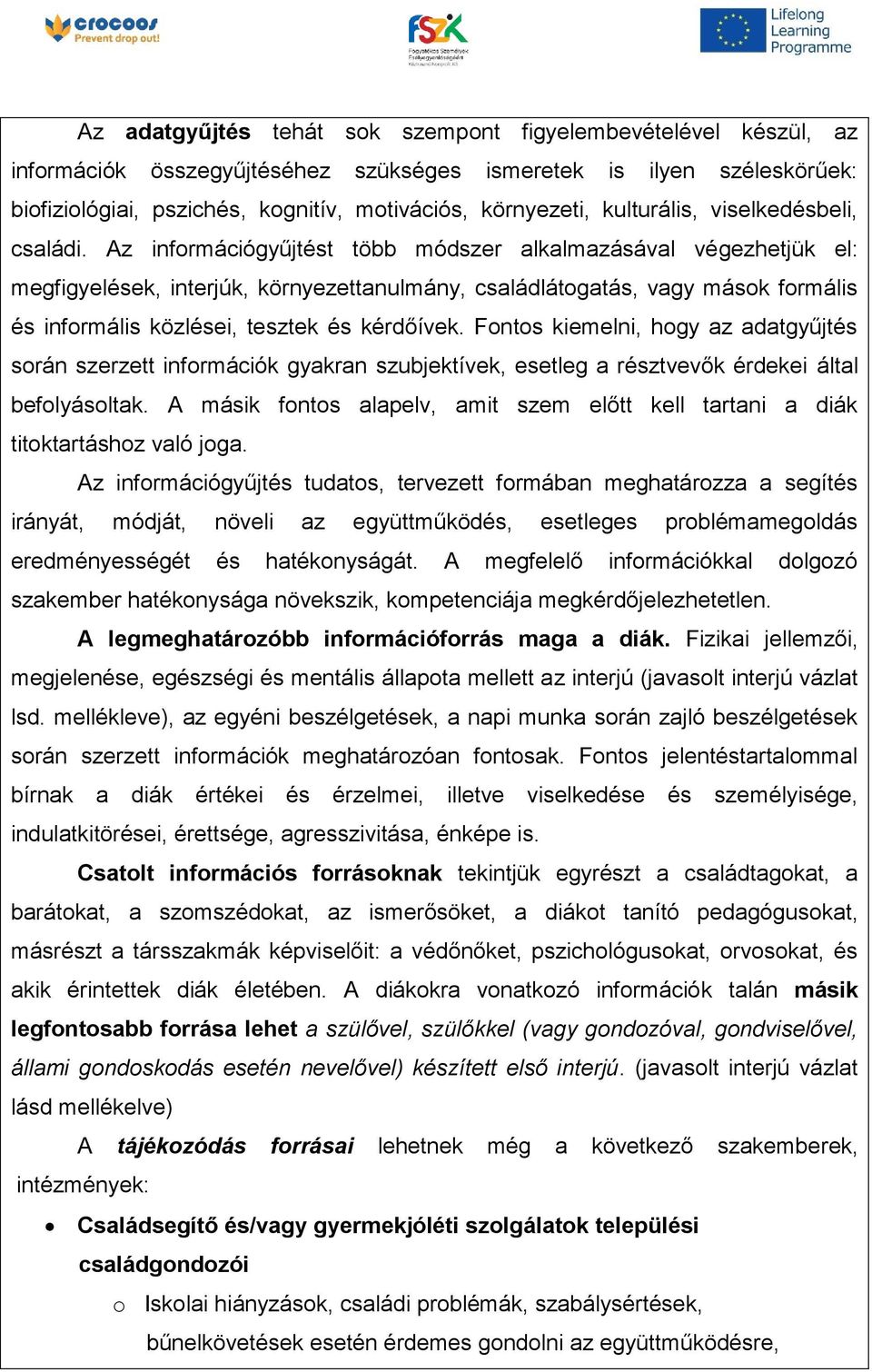 Az információgyűjtést több módszer alkalmazásával végezhetjük el: megfigyelések, interjúk, környezettanulmány, családlátogatás, vagy mások formális és informális közlései, tesztek és kérdőívek.