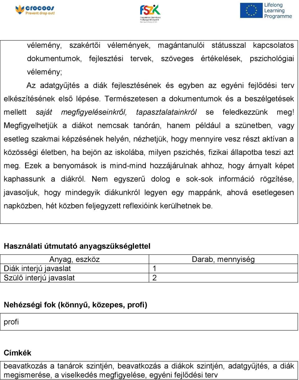 Megfigyelhetjük a diákot nemcsak tanórán, hanem például a szünetben, vagy esetleg szakmai képzésének helyén, nézhetjük, hogy mennyire vesz részt aktívan a közösségi életben, ha bejön az iskolába,