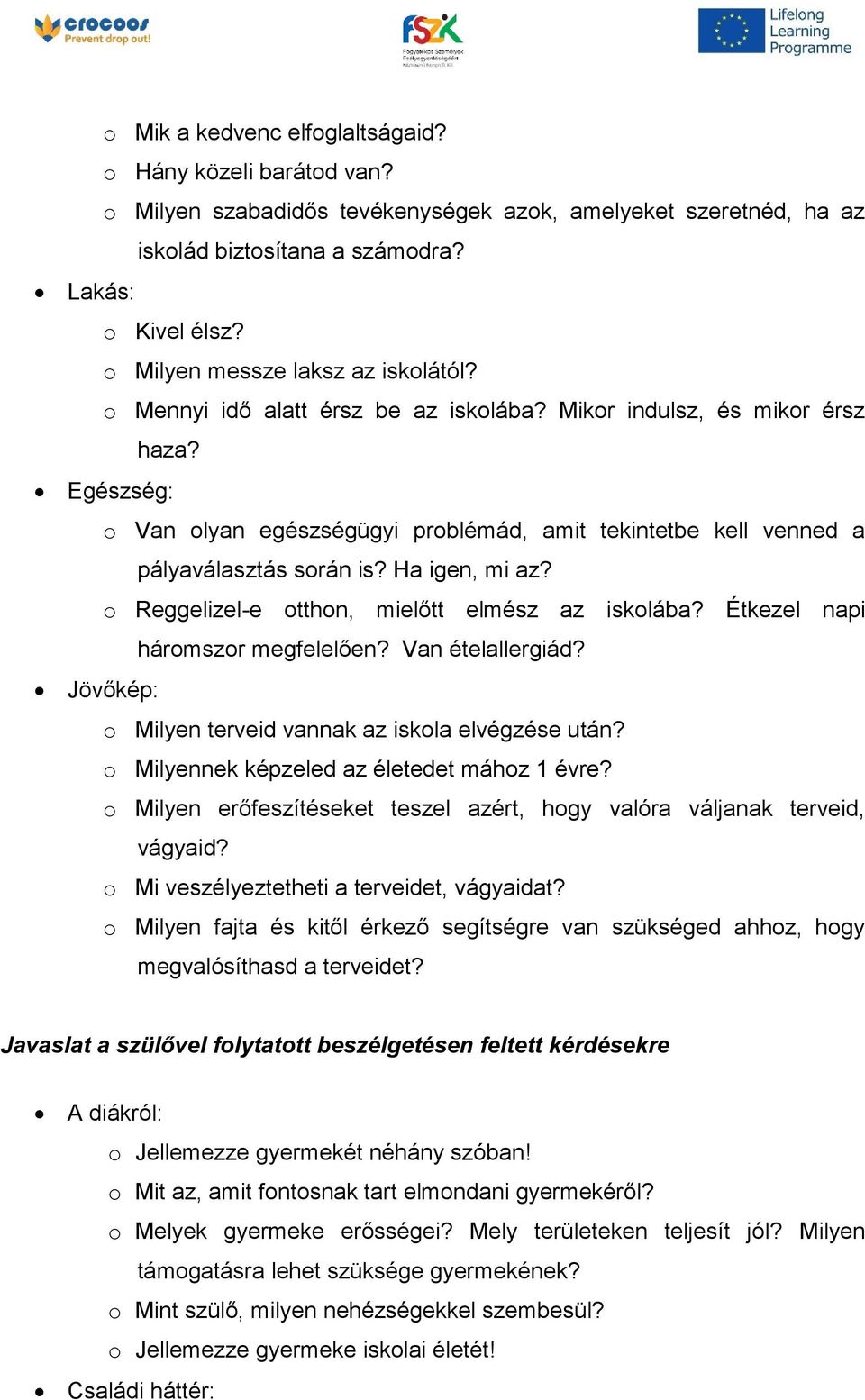 Egészség: o Van olyan egészségügyi problémád, amit tekintetbe kell venned a pályaválasztás során is? Ha igen, mi az? o Reggelizel-e otthon, mielőtt elmész az iskolába?