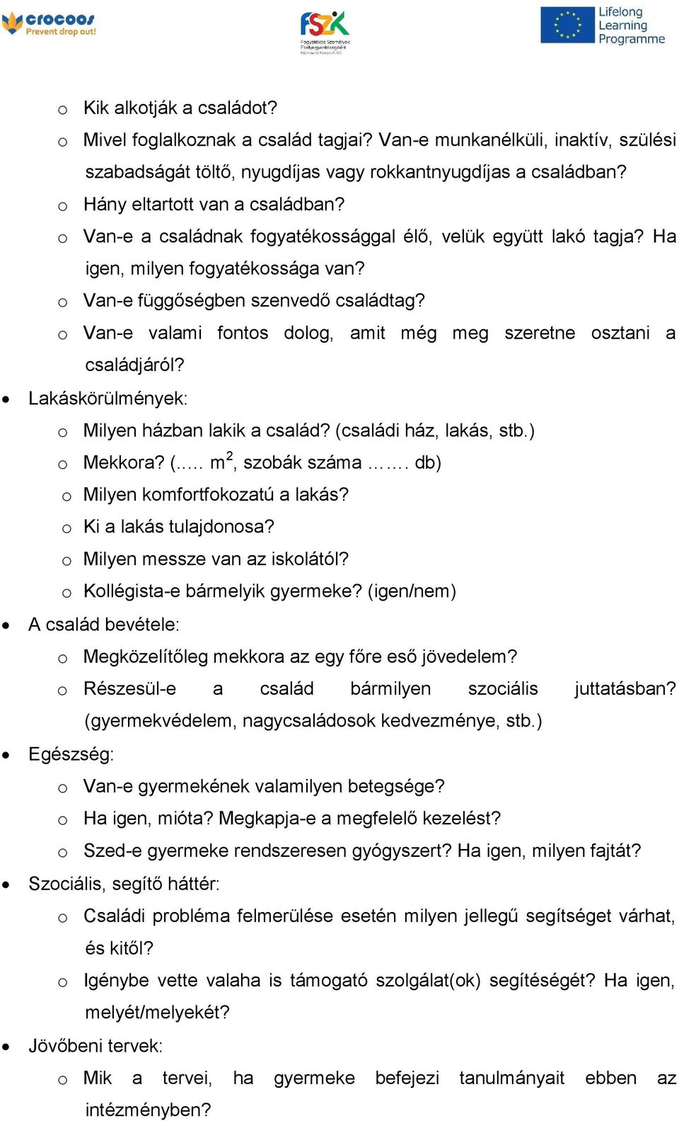 o Van-e valami fontos dolog, amit még meg szeretne osztani a családjáról? Lakáskörülmények: o Milyen házban lakik a család? (családi ház, lakás, stb.) o Mekkora? (.. m 2, szobák száma.