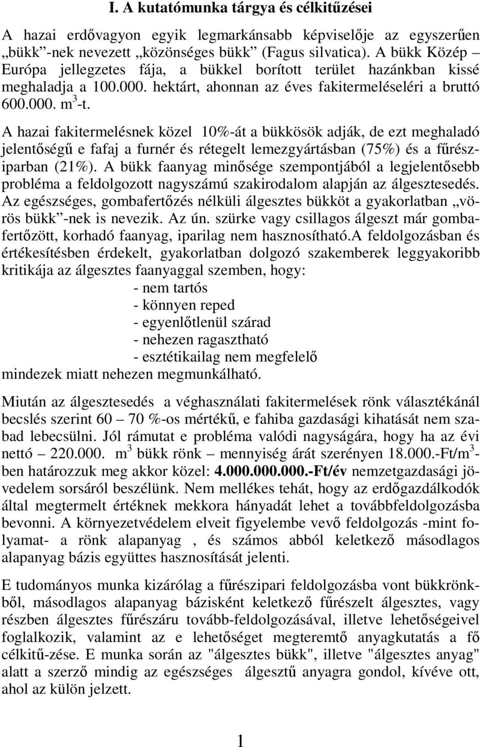 A hazai fakitermelésnek közel 10%-át a bükkösök adják, de ezt meghaladó jelentıségő e fafaj a furnér és rétegelt lemezgyártásban (75%) és a főrésziparban (21%).