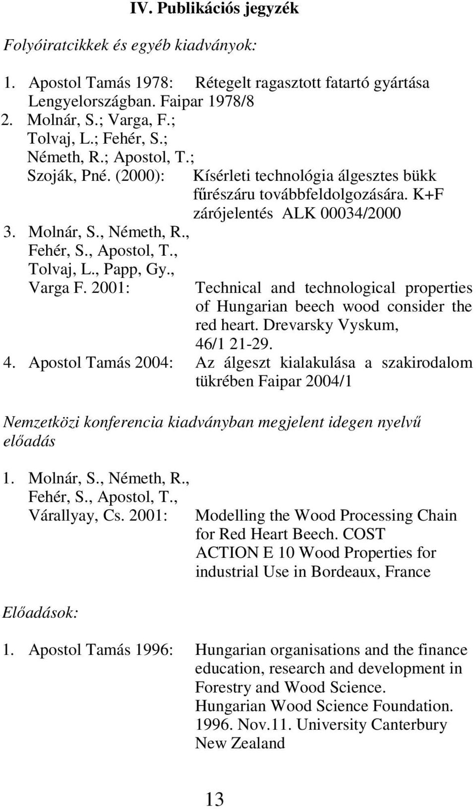 2001: Kísérleti technológia álgesztes bükk főrészáru továbbfeldolgozására. K+F zárójelentés ALK 00034/2000 Technical and technological properties of Hungarian beech wood consider the red heart.