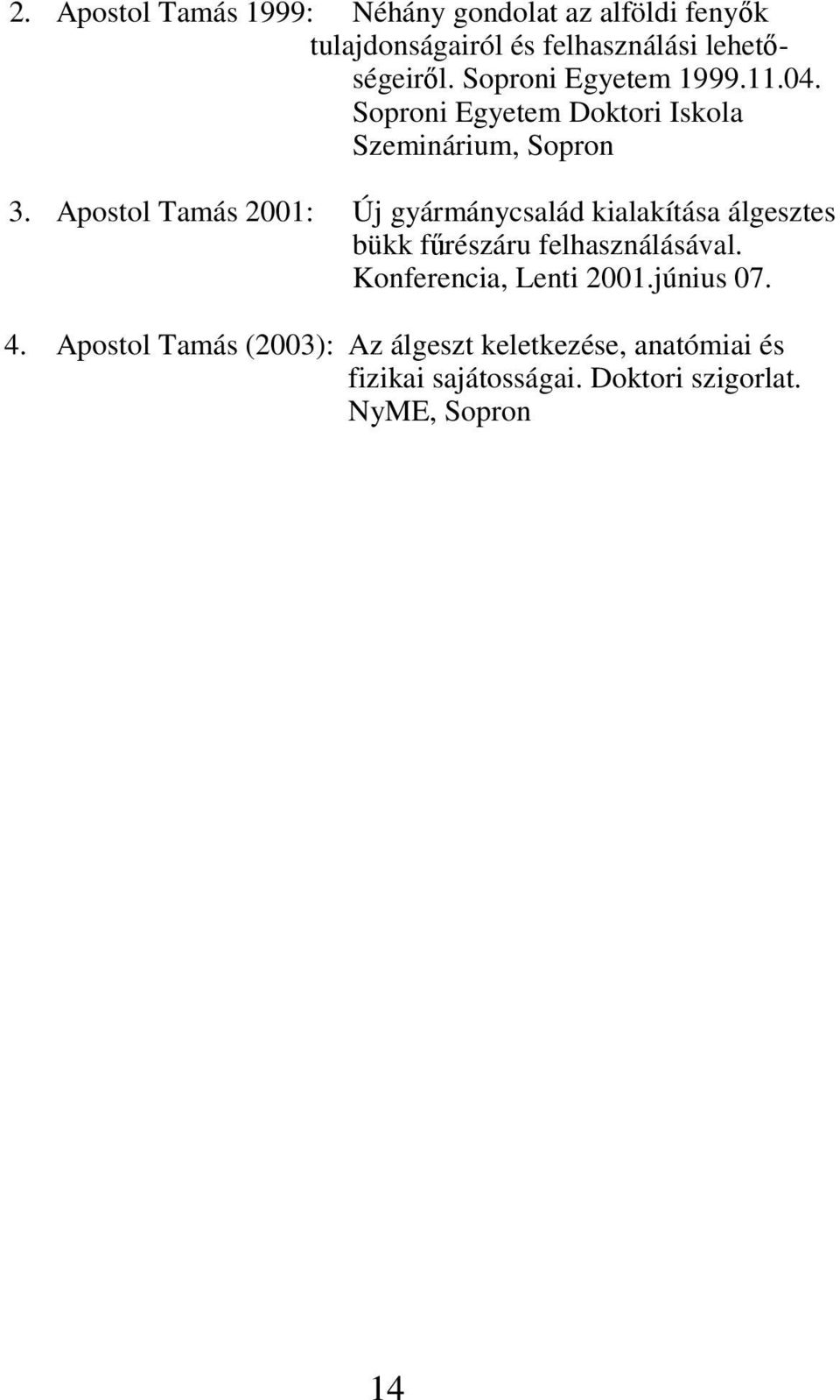 Apostol Tamás 2001: Új gyármánycsalád kialakítása álgesztes bükk főrészáru felhasználásával.