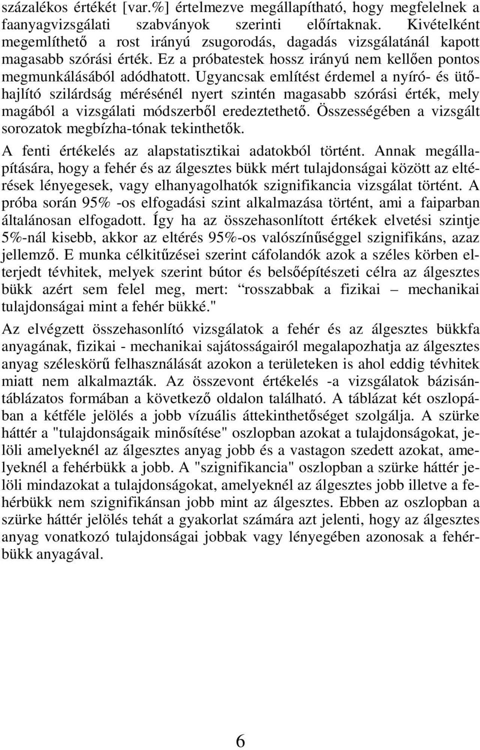 Ugyancsak említést érdemel a nyíró- és ütıhajlító szilárdság mérésénél nyert szintén magasabb szórási érték, mely magából a vizsgálati módszerbıl eredeztethetı.