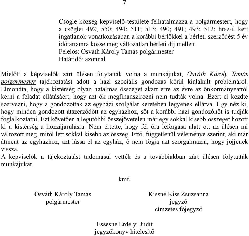 Határidő: azonnal Mielőtt a képviselők zárt ülésen folytatták volna a munkájukat, Osváth Károly Tamás polgármester tájékoztatást adott a házi szociális gondozás körül kialakult problémáról.