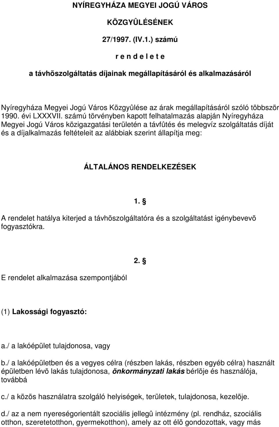 számú törvényben kapott felhatalmazás alapján Nyíregyháza Megyei Jogú Város közigazgatási területén a távfûtés és melegvíz szolgáltatás díját és a díjalkalmazás feltételeit az alábbiak szerint