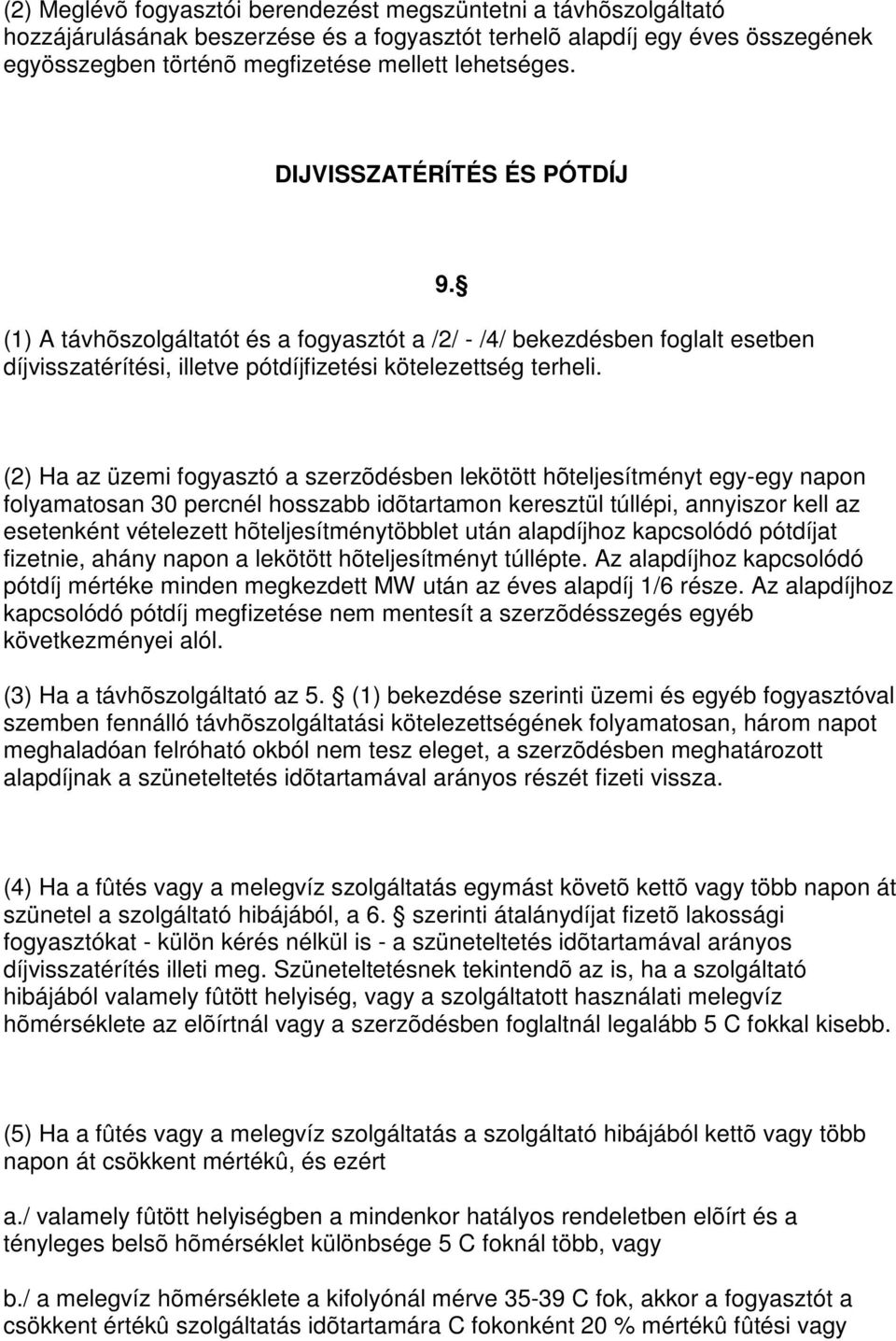 (2) Ha az üzemi fogyasztó a szerzõdésben lekötött hõteljesítményt egy-egy napon folyamatosan 30 percnél hosszabb idõtartamon keresztül túllépi, annyiszor kell az esetenként vételezett