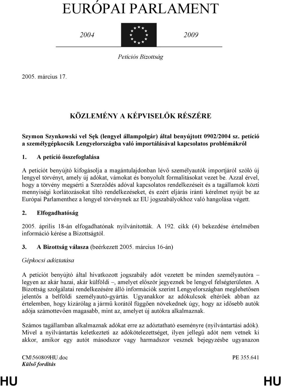 A petíció összefoglalása A petíciót benyújtó kifogásolja a magántulajdonban lévő személyautók importjáról szóló új lengyel törvényt, amely új adókat, vámokat és bonyolult formalitásokat vezet be.