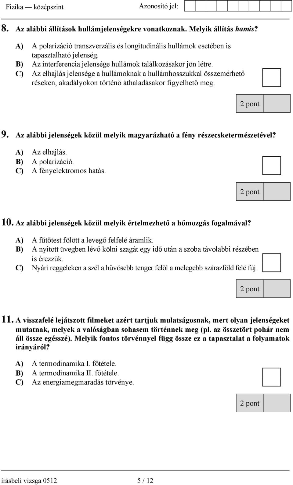 Az alábbi jelenségek közül melyik magyarázható a fény részecsketermészetével? A) Az elhajlás. B) A polarizáció. C) A fényelektromos hatás. 10.