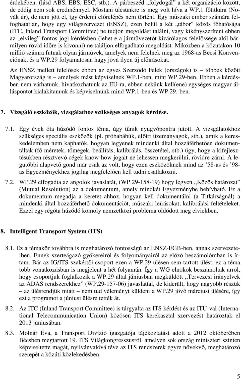 Egy műszaki ember számára felfoghatatlan, hogy egy világszervezet (ENSZ), ezen belül a két tábor közös főhatósága (ITC, Inland Transport Committee) ne tudjon megoldást találni, vagy kikényszeríteni