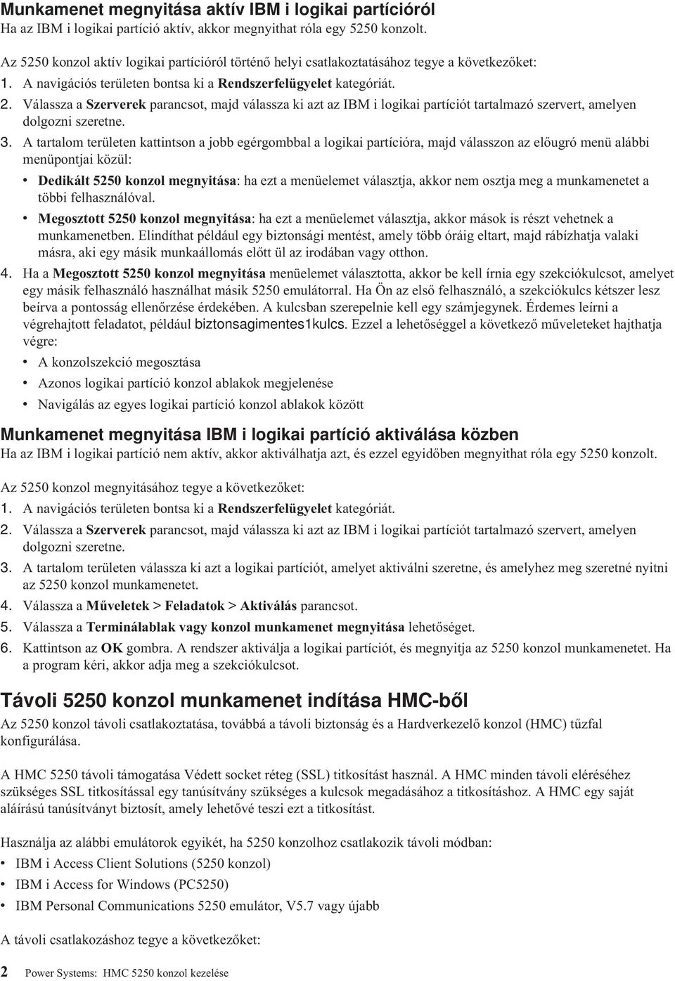 Válassza a Szerverek parancsot, majd válassza ki azt az IBM i logikai partíciót tartalmazó szervert, amelyen dolgozni szeretne. 3.