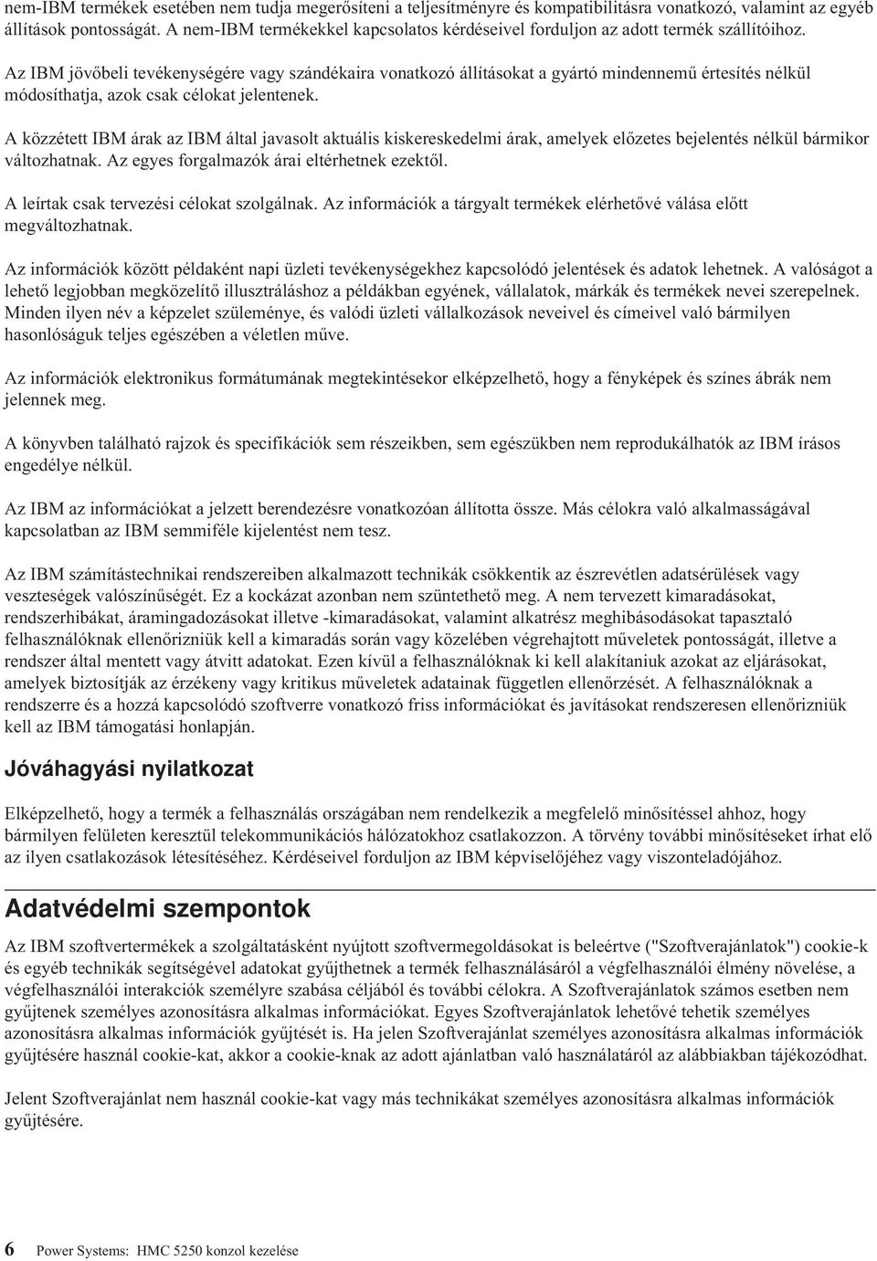 Az IBM jövőbeli tevékenységére vagy szándékaira vonatkozó állításokat a gyártó mindennemű értesítés nélkül módosíthatja, azok csak célokat jelentenek.