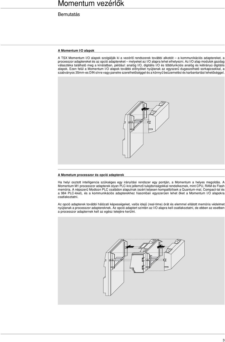 Ezen felül a Momentum I/O alapok további elônyöket nyújtanak az egyszerû dugaszolható sorkapcsokkal, a szabványos 35mm-es DIN sínre vagy panelre szerelhetôséggel és a könnyû beüzemelési és