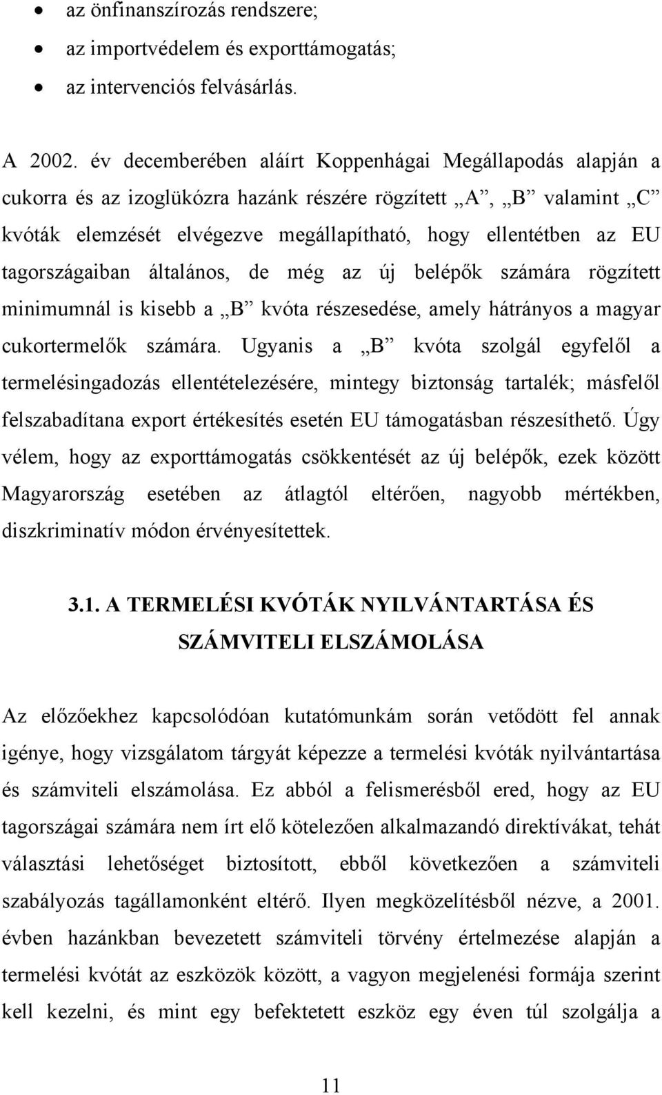 tagországaiban általános, de még az új belépők számára rögzített minimumnál is kisebb a B kvóta részesedése, amely hátrányos a magyar cukortermelők számára.