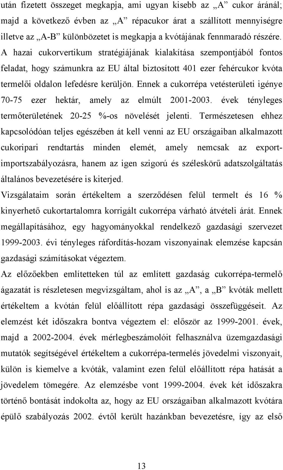 Ennek a cukorrépa vetésterületi igénye 70-75 ezer hektár, amely az elmúlt 2001-2003. évek tényleges termőterületének 20-25 %-os növelését jelenti.