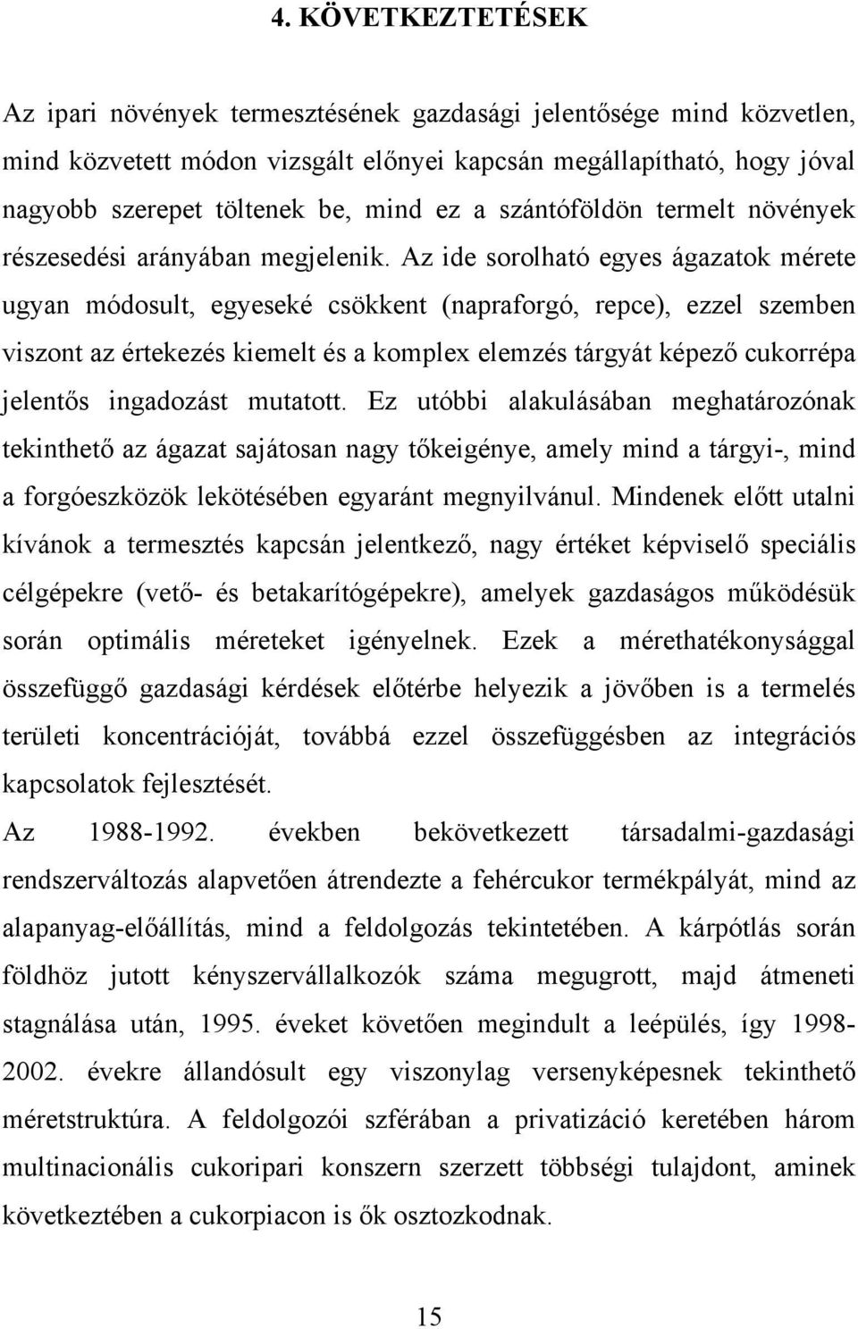 Az ide sorolható egyes ágazatok mérete ugyan módosult, egyeseké csökkent (napraforgó, repce), ezzel szemben viszont az értekezés kiemelt és a komplex elemzés tárgyát képező cukorrépa jelentős