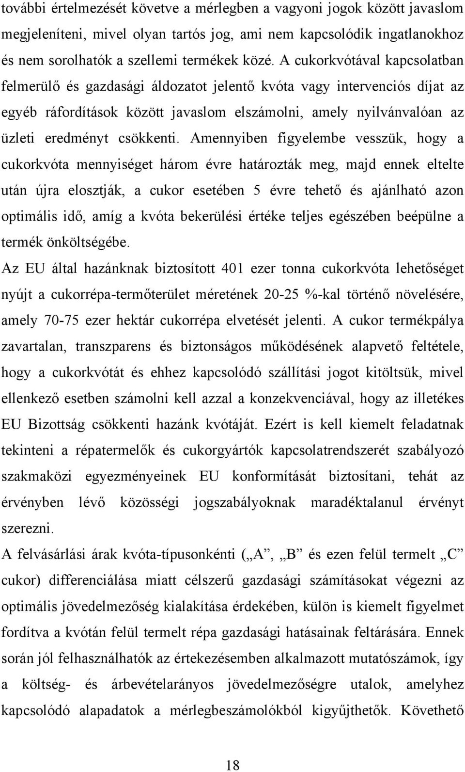 Amennyiben figyelembe vesszük, hogy a cukorkvóta mennyiséget három évre határozták meg, majd ennek eltelte után újra elosztják, a cukor esetében 5 évre tehető és ajánlható azon optimális idő, amíg a