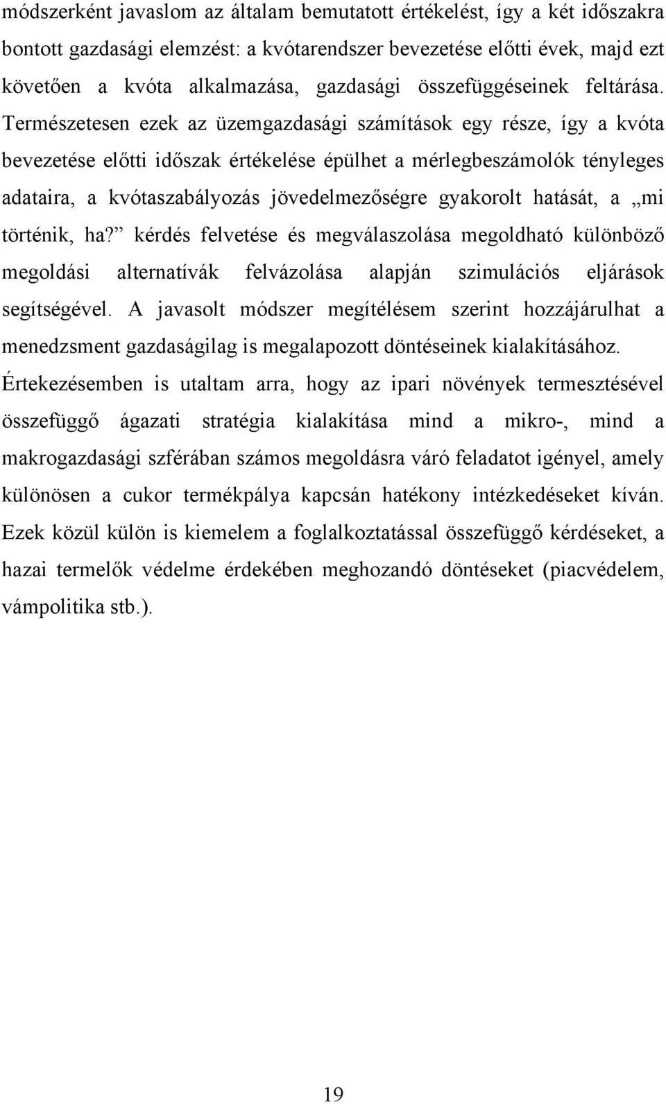 Természetesen ezek az üzemgazdasági számítások egy része, így a kvóta bevezetése előtti időszak értékelése épülhet a mérlegbeszámolók tényleges adataira, a kvótaszabályozás jövedelmezőségre gyakorolt