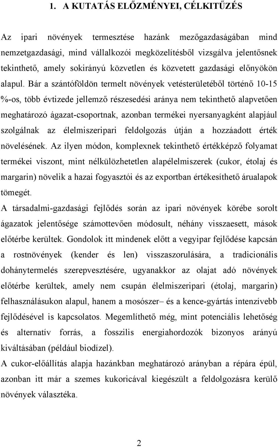 Bár a szántóföldön termelt növények vetésterületéből történő 10-15 %-os, több évtizede jellemző részesedési aránya nem tekinthető alapvetően meghatározó ágazat-csoportnak, azonban termékei