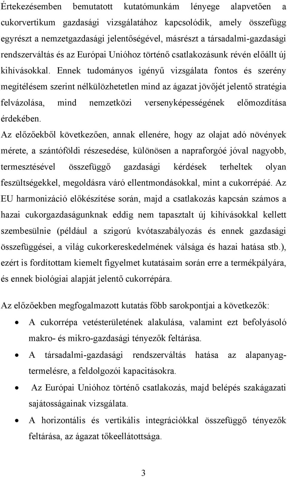 Ennek tudományos igényű vizsgálata fontos és szerény megítélésem szerint nélkülözhetetlen mind az ágazat jövőjét jelentő stratégia felvázolása, mind nemzetközi versenyképességének előmozdítása