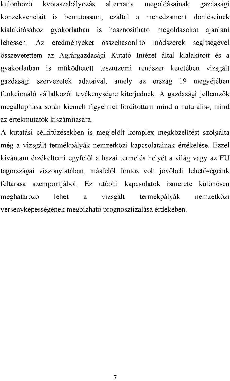 Az eredményeket összehasonlító módszerek segítségével összevetettem az Agrárgazdasági Kutató Intézet által kialakított és a gyakorlatban is működtetett tesztüzemi rendszer keretében vizsgált