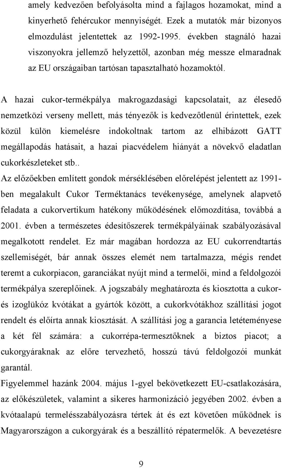 A hazai cukor-termékpálya makrogazdasági kapcsolatait, az élesedő nemzetközi verseny mellett, más tényezők is kedvezőtlenül érintettek, ezek közül külön kiemelésre indokoltnak tartom az elhibázott