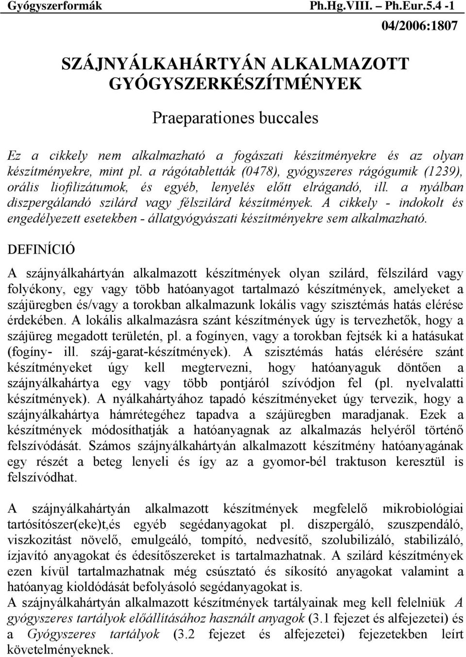 a rágótabletták (0478), gyógyszeres rágógumik (1239), orális liofilizátumok, és egyéb, lenyelés előtt elrágandó, ill. a nyálban diszpergálandó szilárd vagy félszilárd készítmények.