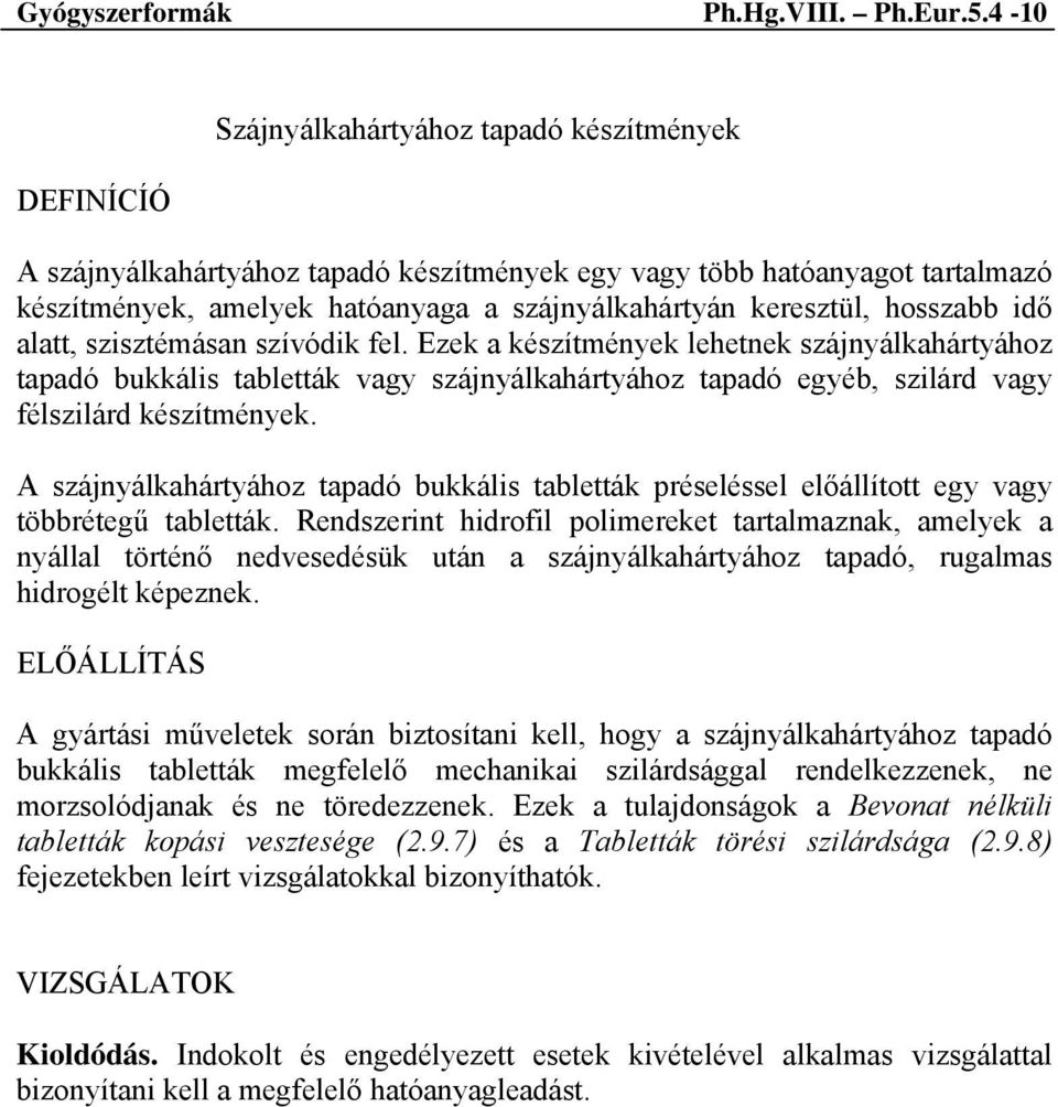 idő alatt, szisztémásan szívódik fel. Ezek a készítmények lehetnek szájnyálkahártyához tapadó bukkális tabletták vagy szájnyálkahártyához tapadó egyéb, szilárd vagy félszilárd készítmények.