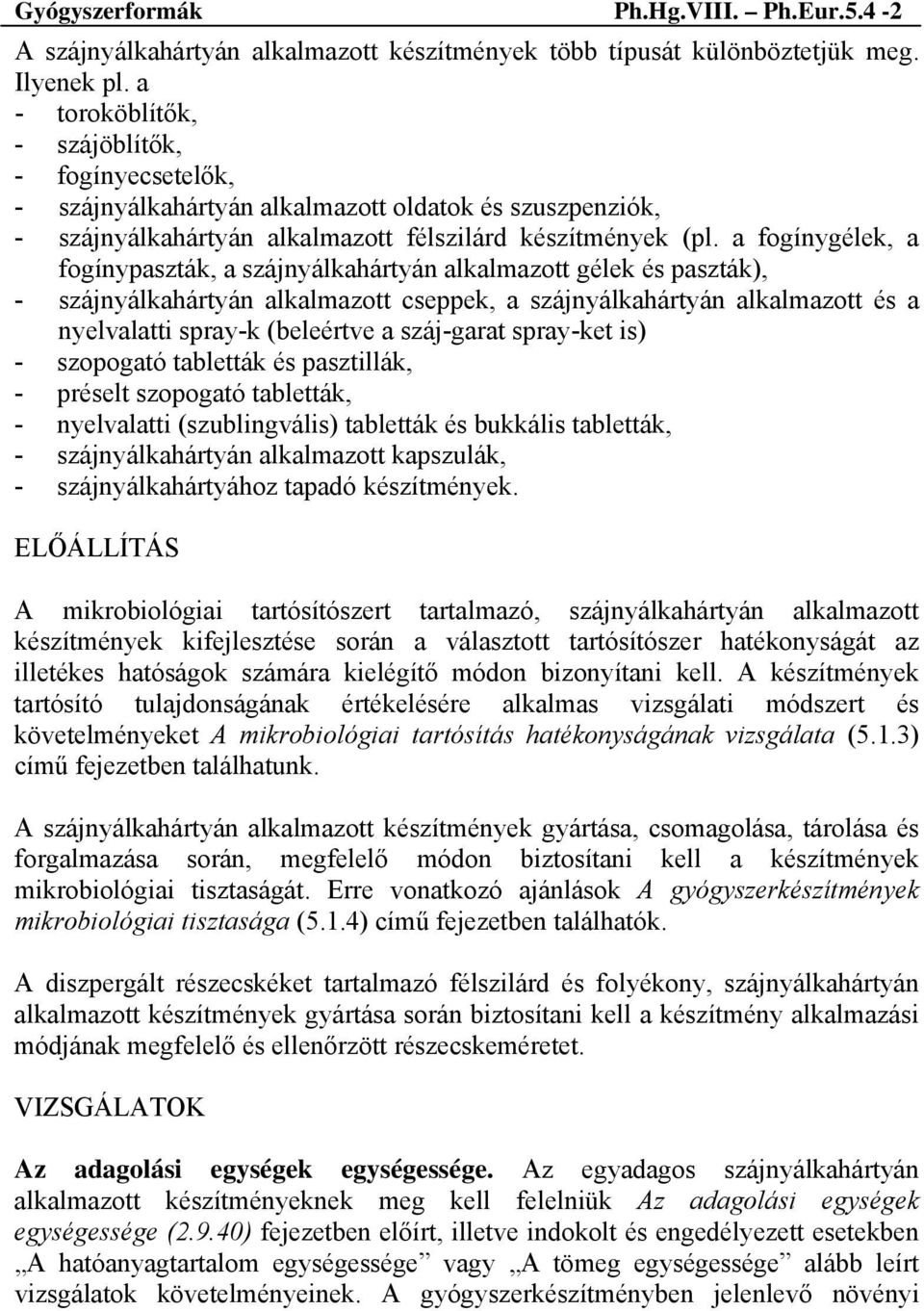 a fogínygélek, a fogínypaszták, a szájnyálkahártyán alkalmazott gélek és paszták), - szájnyálkahártyán alkalmazott cseppek, a szájnyálkahártyán alkalmazott és a nyelvalatti spray-k (beleértve a