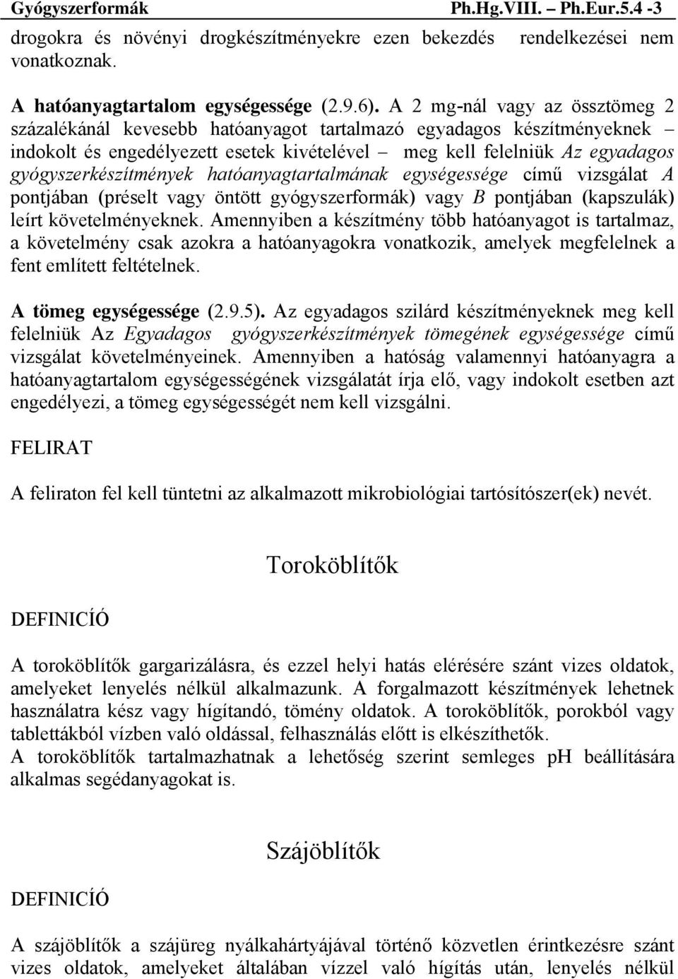 gyógyszerkészítmények hatóanyagtartalmának egységessége című vizsgálat A pontjában (préselt vagy öntött gyógyszerformák) vagy B pontjában (kapszulák) leírt követelményeknek.