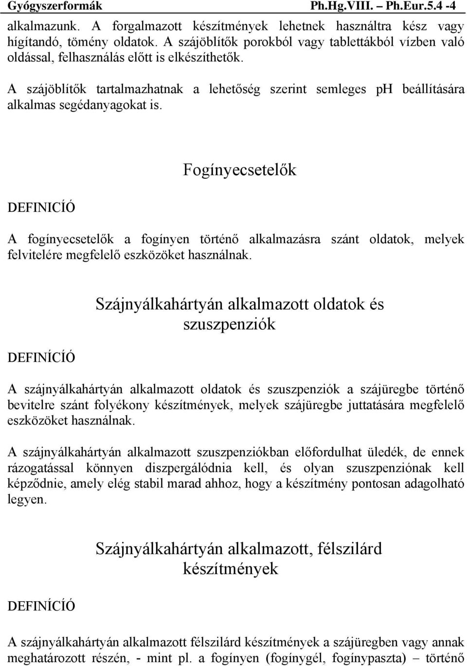 A szájöblítők tartalmazhatnak a lehetőség szerint semleges ph beállítására alkalmas segédanyagokat is.