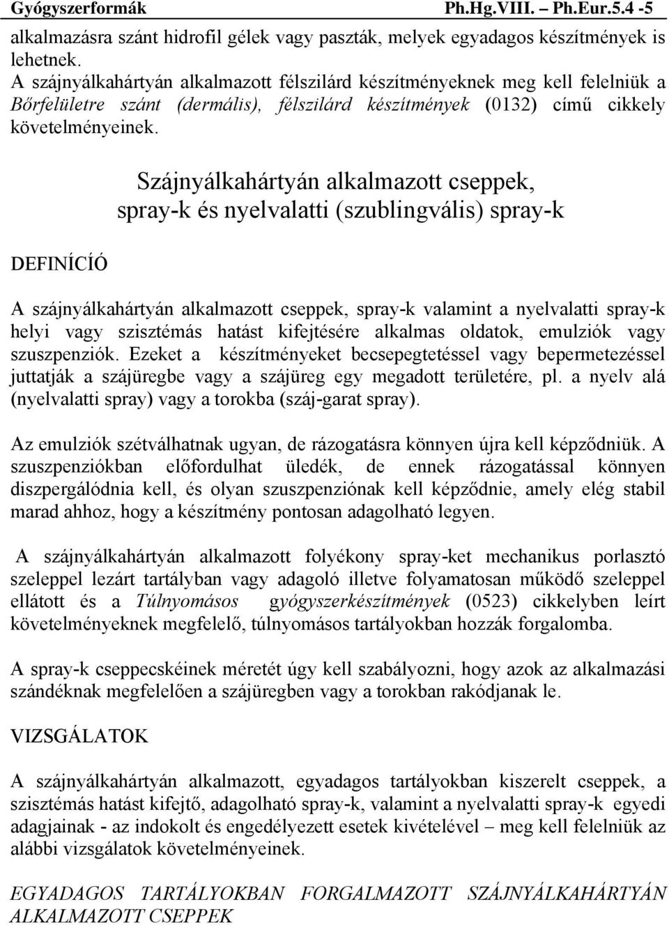 Szájnyálkahártyán alkalmazott cseppek, spray-k és nyelvalatti (szublingvális) spray-k A szájnyálkahártyán alkalmazott cseppek, spray-k valamint a nyelvalatti spray-k helyi vagy szisztémás hatást