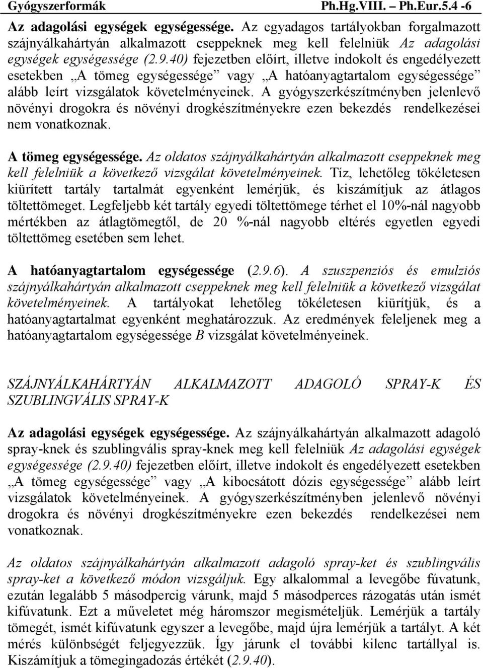 40) fejezetben előírt, illetve indokolt és engedélyezett esetekben A tömeg egységessége vagy A hatóanyagtartalom egységessége alább leírt vizsgálatok követelményeinek.