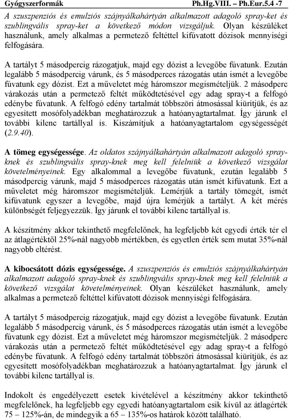 Ezután legalább 5 másodpercig várunk, és 5 másodperces rázogatás után ismét a levegőbe fúvatunk egy dózist. Ezt a műveletet még háromszor megismételjük.