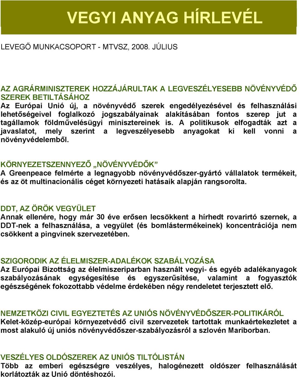 alakításában fontos szerep jut a tagállamok földművelésügyi minisztereinek is. A politikusok elfogadták azt a javaslatot, mely szerint a legveszélyesebb anyagokat ki kell vonni a növényvédelemből.