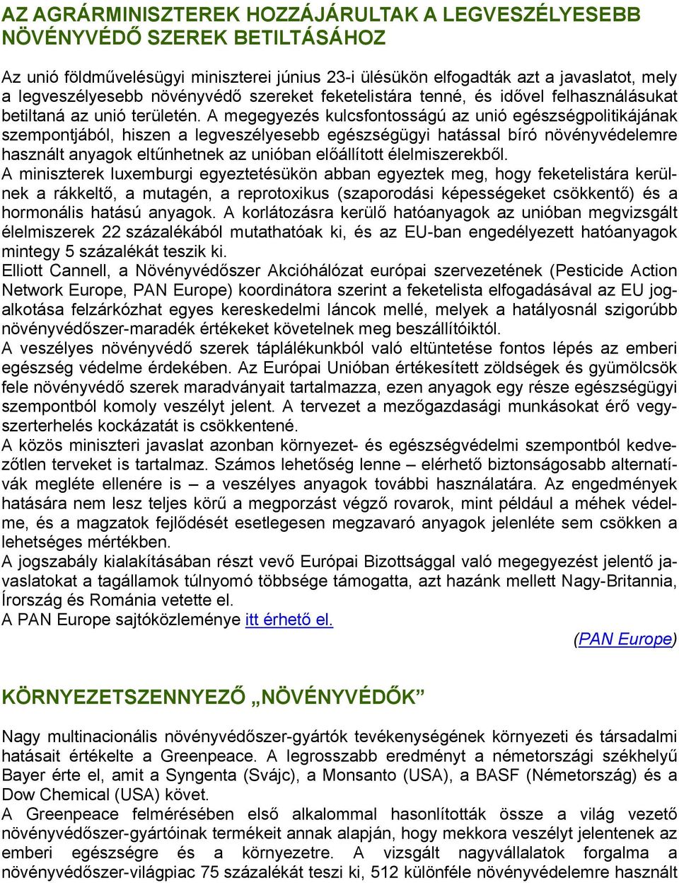 A megegyezés kulcsfontosságú az unió egészségpolitikájának szempontjából, hiszen a legveszélyesebb egészségügyi hatással bíró növényvédelemre használt anyagok eltűnhetnek az unióban előállított