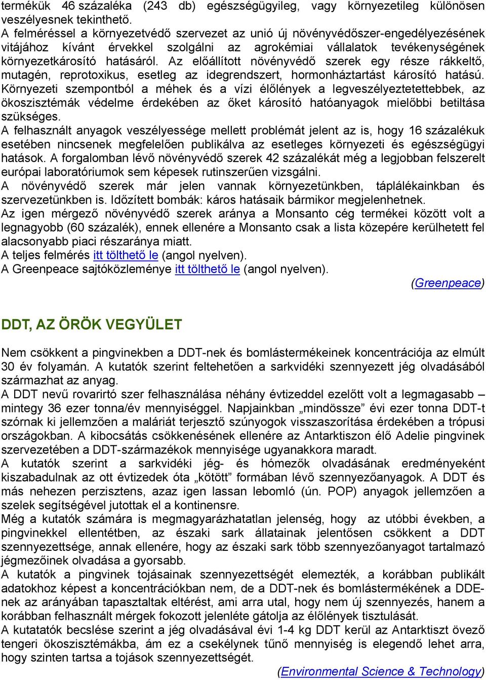 Az előállított növényvédő szerek egy része rákkeltő, mutagén, reprotoxikus, esetleg az idegrendszert, hormonháztartást károsító hatású.