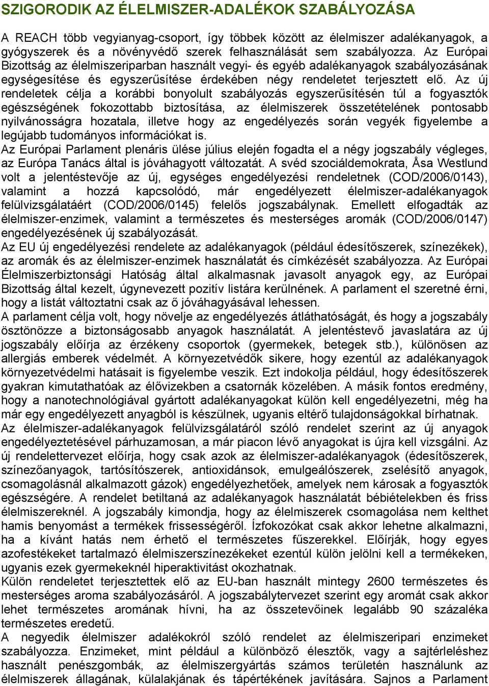 Az új rendeletek célja a korábbi bonyolult szabályozás egyszerűsítésén túl a fogyasztók egészségének fokozottabb biztosítása, az élelmiszerek összetételének pontosabb nyilvánosságra hozatala, illetve